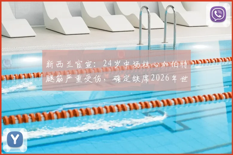 新西兰官宣：24岁中场核心加伯特腿筋严重受伤，确定缺席2026年世界杯全程，剖析阵容替代方案与伤病预防