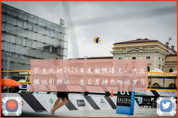 贝克汉姆2026年度假照曝光，头发稀疏引热议，昔日男神也难逃岁月痕迹
